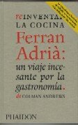 REINVENTAR LA COCINA. Ferran Adriá. Un viaje incesante por la gastronomía