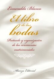 LIBRO DE LAS BODAS, EL. Protocolo y organización de las ceremonias matrimoniales